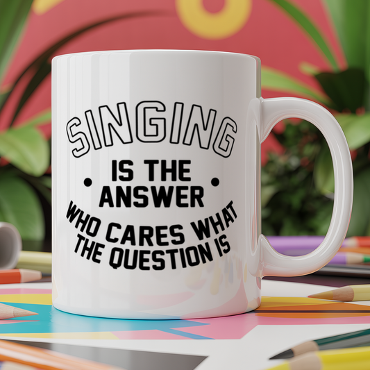 Singing is the Answer Who Cares What the Question Is