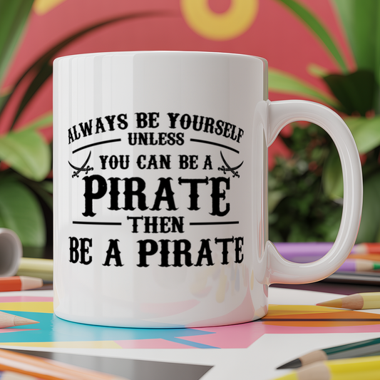 Always be yourself unless you can be a Pirate
