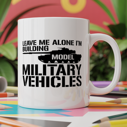 Leave Me Alone I'm Building Model Military Vehicles