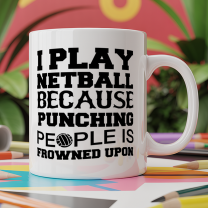 I play netball because punching people is frowned upon