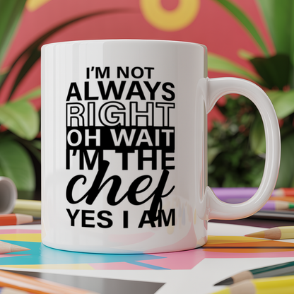 I'm not always right oh wait I'm the chef yes I am