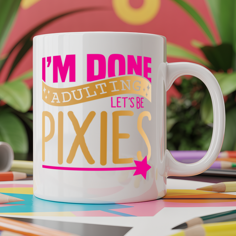 I'm Done Adulting Let's Be Pixies