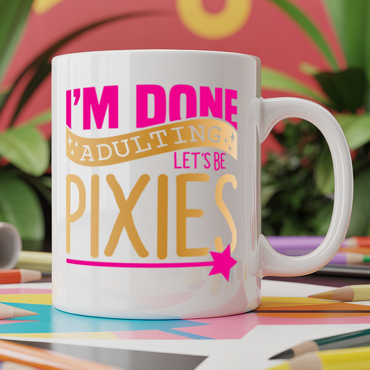 I'm Done Adulting Let's Be Pixies