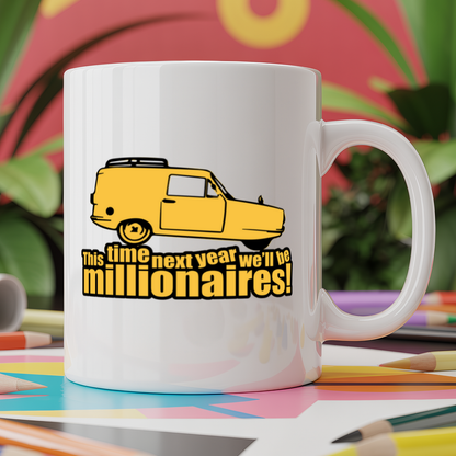 This time next year we'll be millionaires!