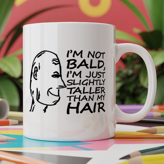 I'm not bald I'm just slightly taller than my hair