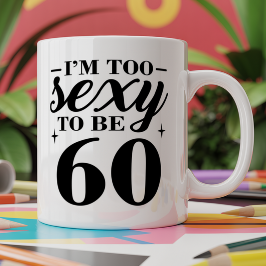 I'm too sexy to be 60 Birthday