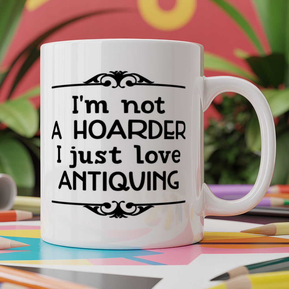 I'm Not A Hoarder I just love Antiquing