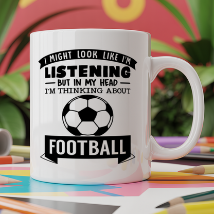 I Might Look Like I'm Listening But In My Head I'm Thinking About Football
