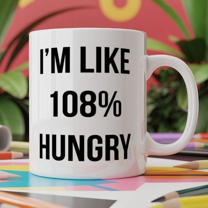 I'm Like 108% Hungry