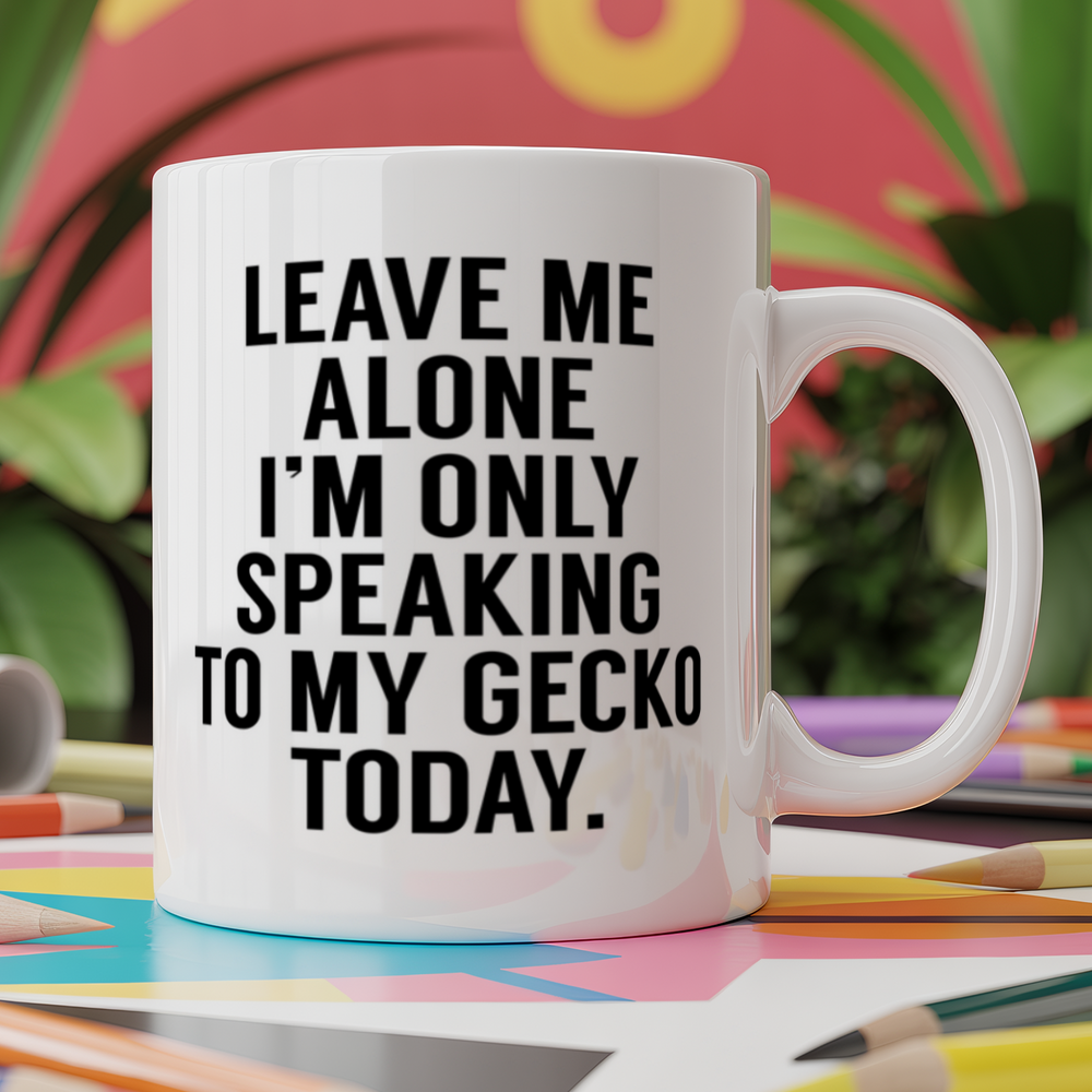 Leave me alone I'm only speaking to my gecko today