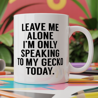 Leave me alone I'm only speaking to my gecko today