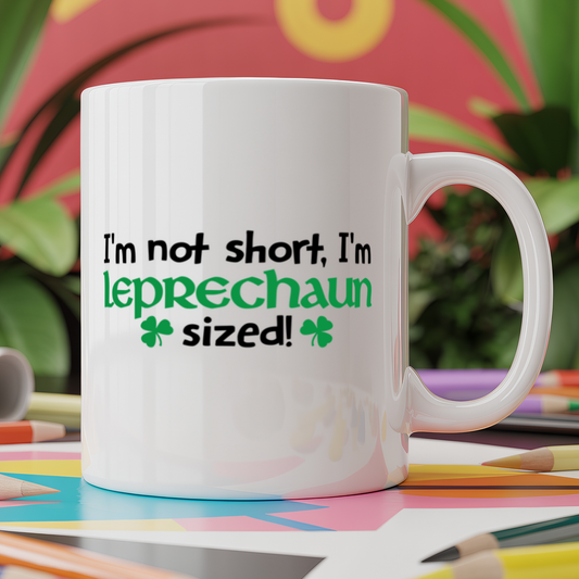 I'm Not Short I'm Leprechaun Sized