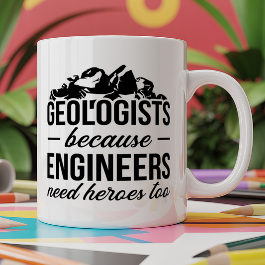 Geologists because Engineers need heroes too