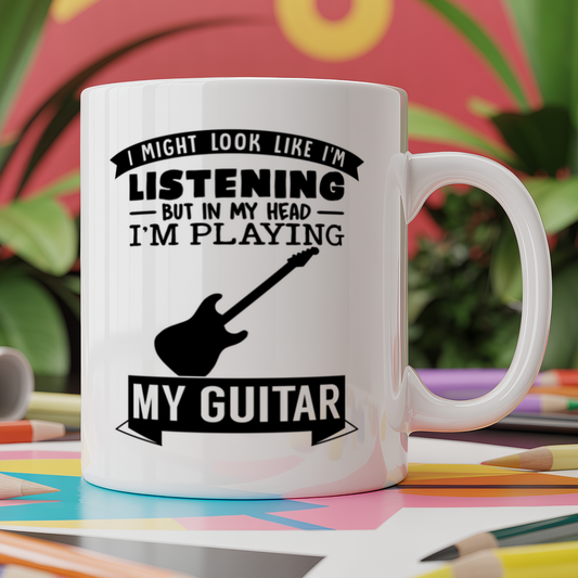 I Might look like I'm listening But in my Head I'm playing my Guitar