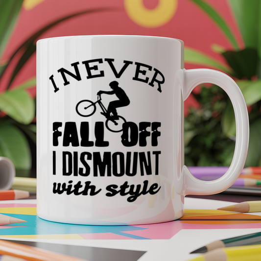I never fall off I dismount with style - Bike