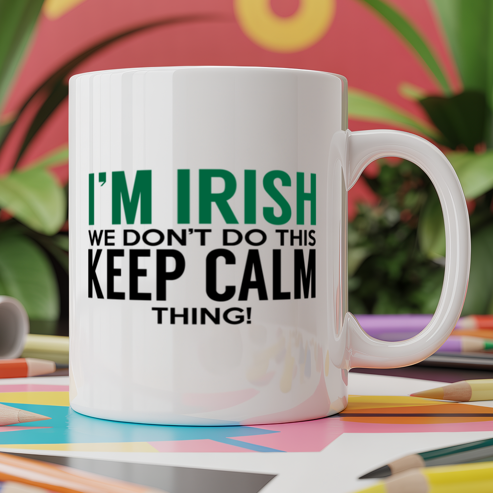 I'm Irish we don't do this keep calm thing
