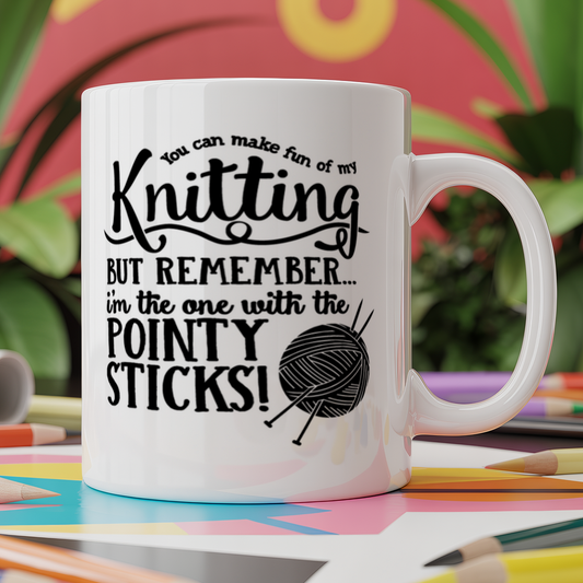 You Can Make Fun of My Knitting, But Rememberï¿½I'm the One With the Pointy Sticks!