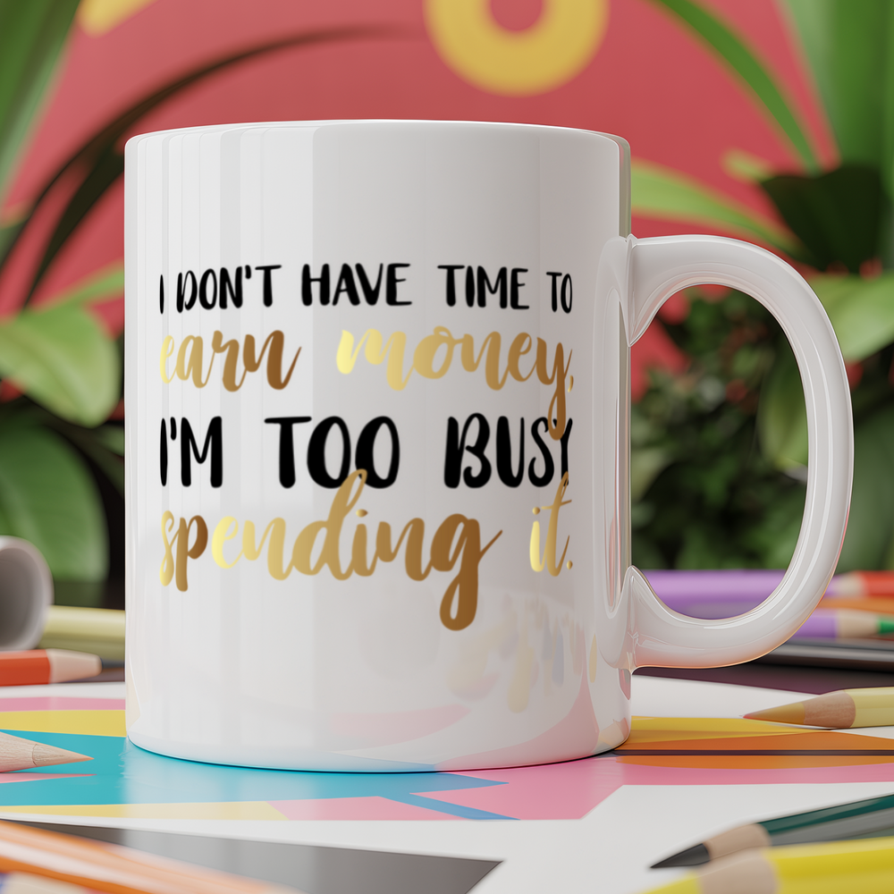 I don't have time to earn money, I'm too busy spending it.