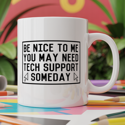 Be Nice To Me You May Need Tech Support Someday