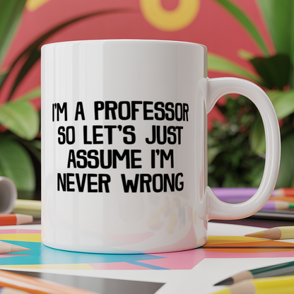 I'm a Professor so Let's Just Assume I'm Never Wrong
