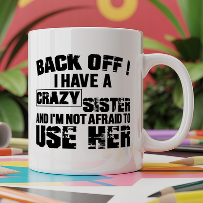 Back Off ! I Have A Crazy Sister And I'm Not Afraid To Use Her