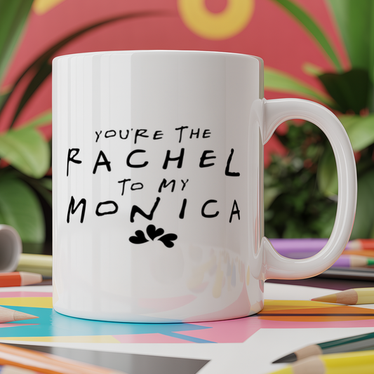 You're the Rachel to my Monica