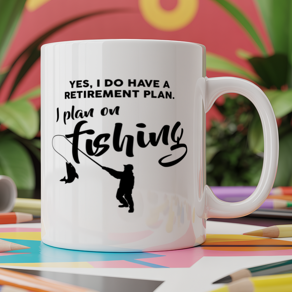I do have a retirement plan, I plan on fishing