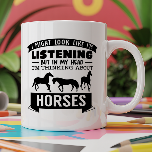 I Might look like I'm listening But in my Head I'm thinking about horses