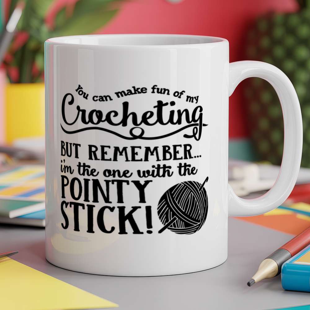 You Can Make Fun of My Crocheting, But Rememberï¿½I'm the One With the Pointy Stick!