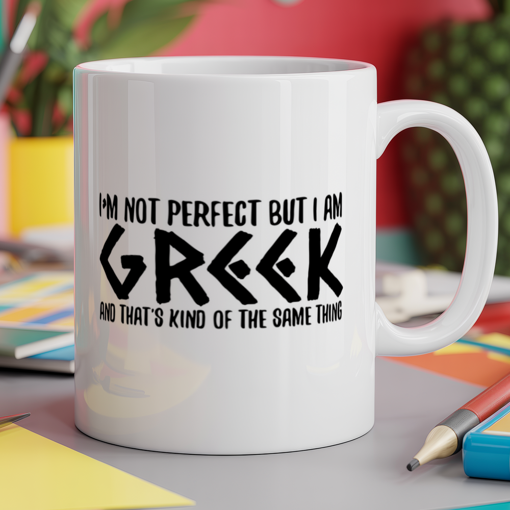 I'm not perfect but I am Greek and that's the same thing