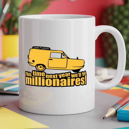 This time next year we'll be millionaires!