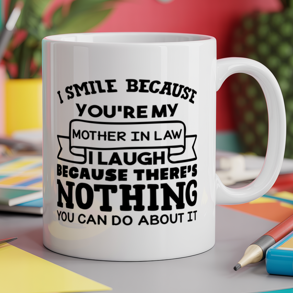 I smile because you're my mother in law I laugh because there's nothing you can do about it