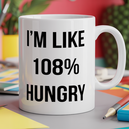 I'm Like 108% Hungry
