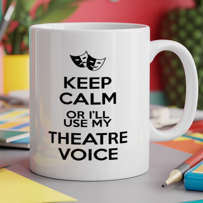 Keep Calm or I'll Use My Theatre Voice