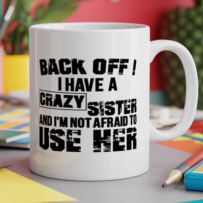 Back Off ! I Have A Crazy Sister And I'm Not Afraid To Use Her