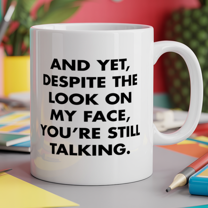 And yet despite the look on my face you're still talking