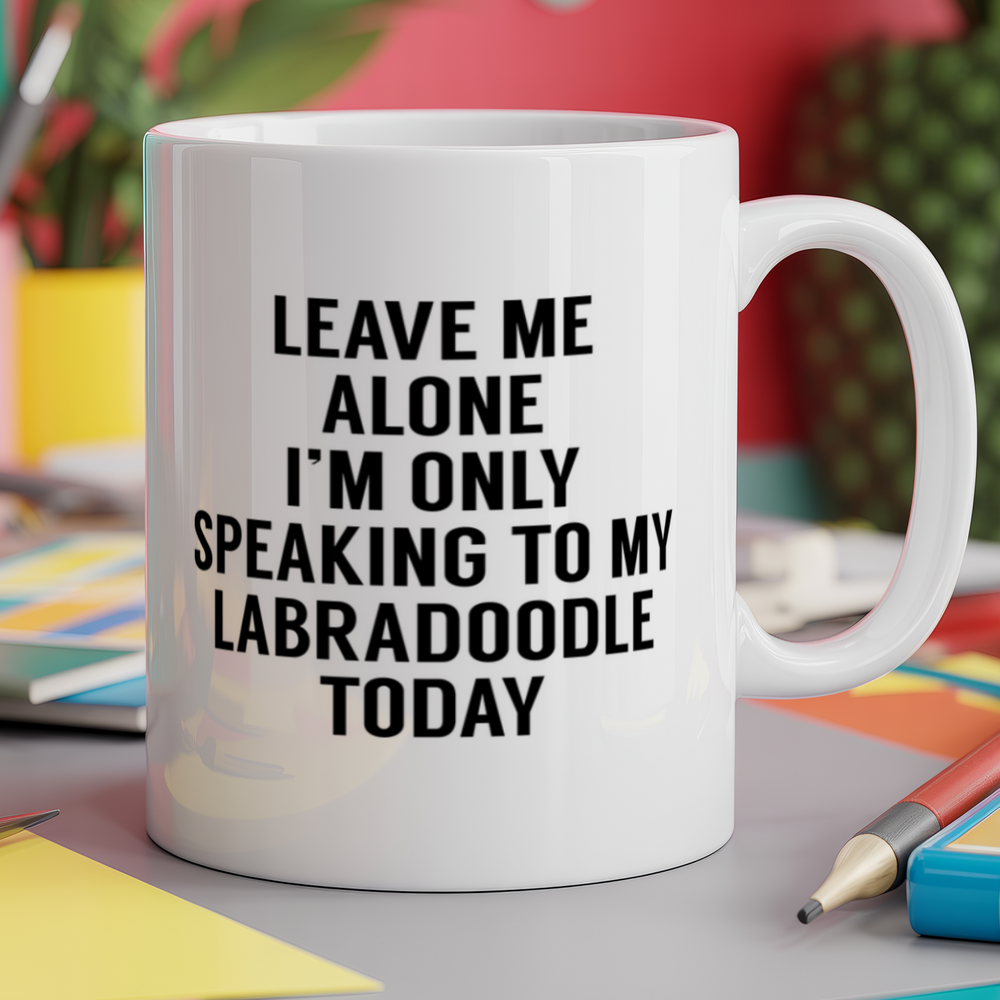 Leave me alone I'm only speaking to my labradoodle today - dog