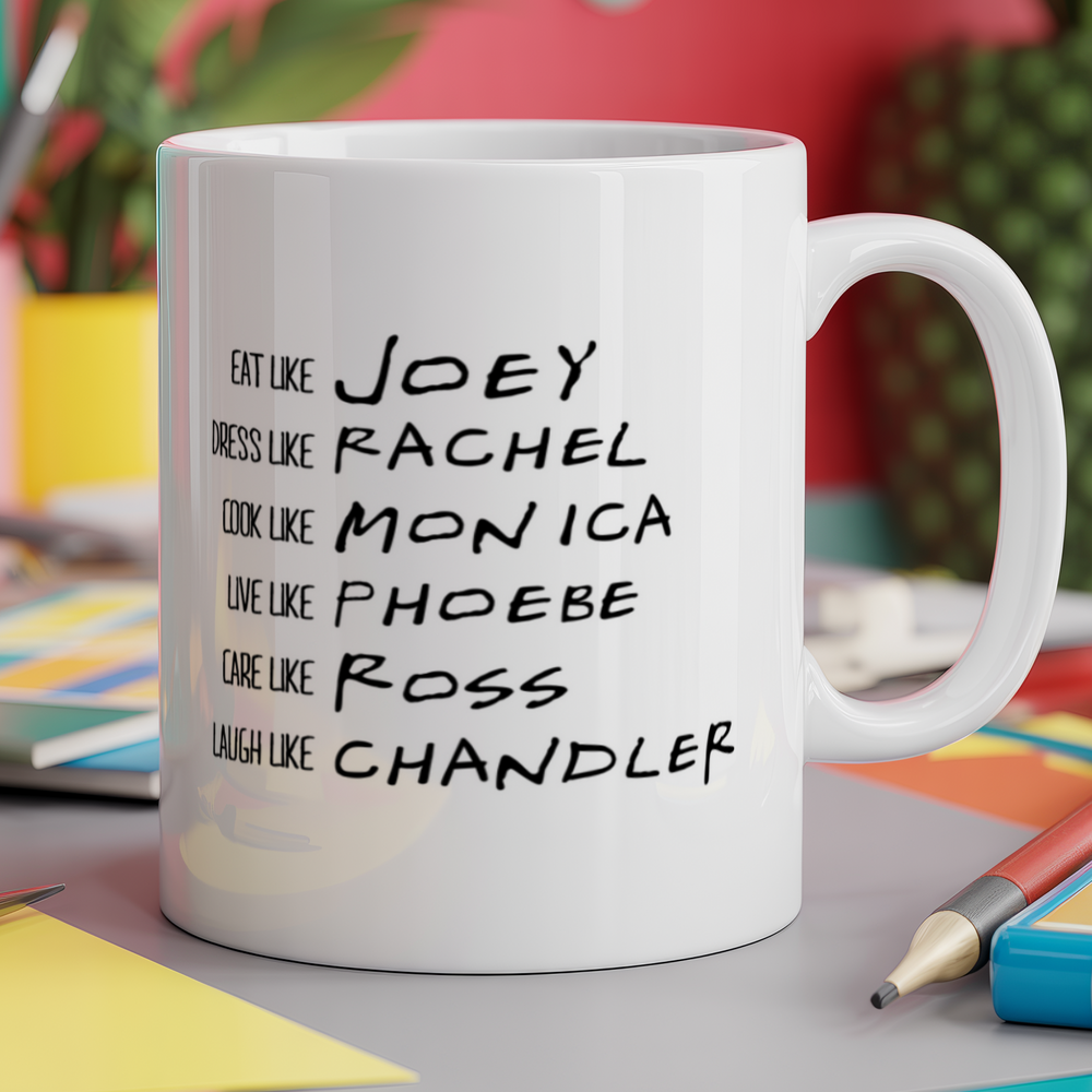Be like Rachel Monica Phoebe Joey Chandler Ross
