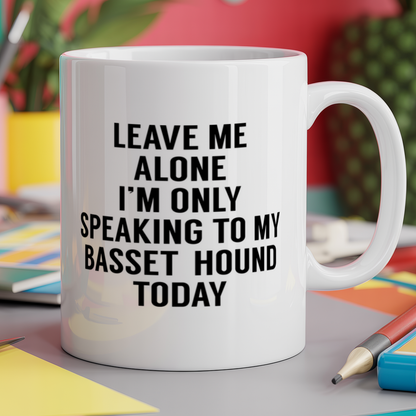 Leave me alone I'm only speaking to my basset hound today - dog