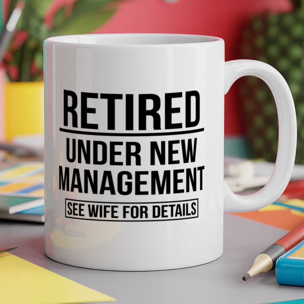 Retired under new management see wife for details