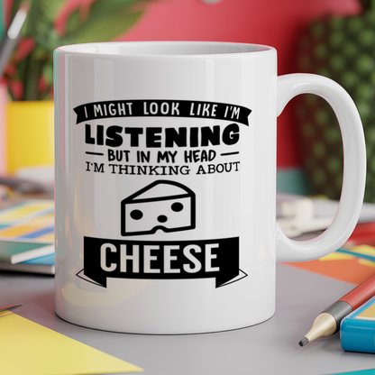 I Might look like I'm listening But in my Head I'm thinking about cheese