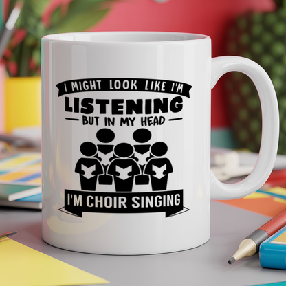 I Might Look Like I'm Listening But In My Head I'm Choir Singing