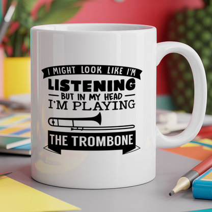 I Might look like I'm listening But in my Head I'm playing the Trombone