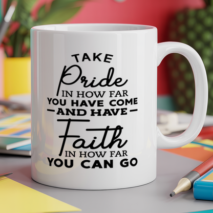 Take pride in how far you have come and have faith in how far you can go