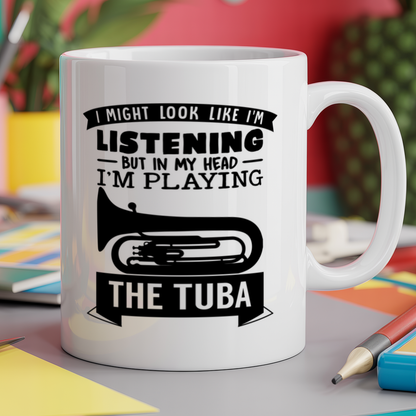I Might look like I'm listening But in my Head I'm playing my the tuba