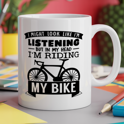 I Might Look Like I'm Listening But In My Head I'm Riding My Bike