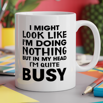 I Might Look Like I'm Doing Nothing But In My Head I'm Quite Busy