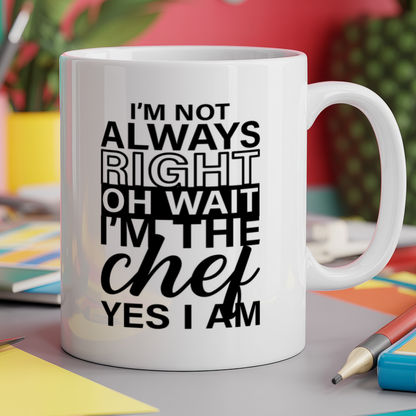 I'm not always right oh wait I'm the chef yes I am