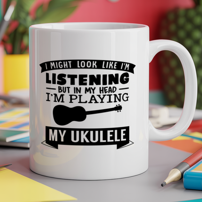 I Might look like I'm listening But in my Head I'm playing my ukulele