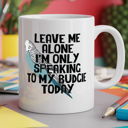 Leave me alone I'm only speaking to my budgie today